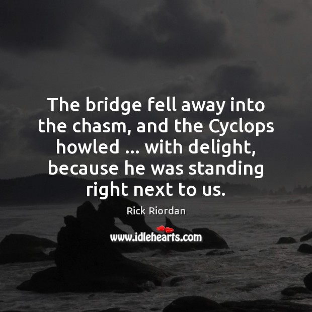 The bridge fell away into the chasm, and the Cyclops howled … with Rick Riordan Picture Quote