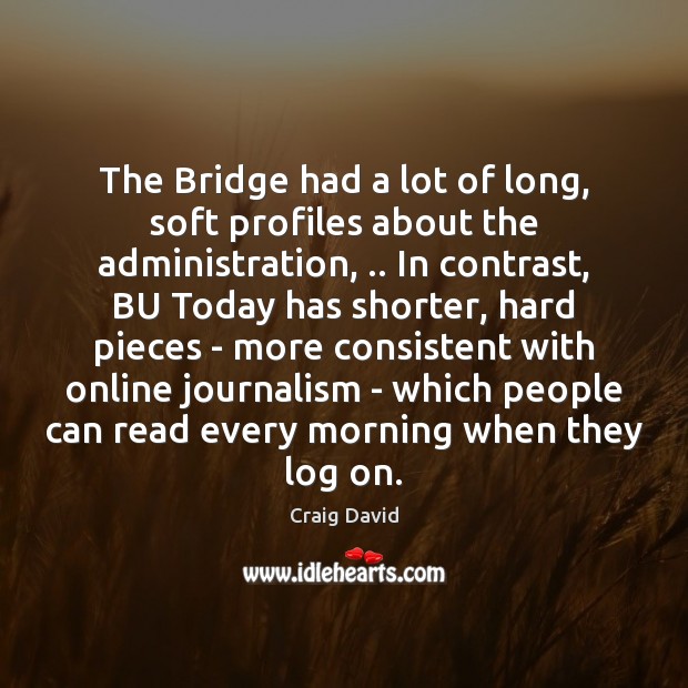 The Bridge had a lot of long, soft profiles about the administration, .. Craig David Picture Quote