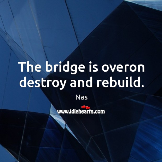 The bridge is overon destroy and rebuild. Image