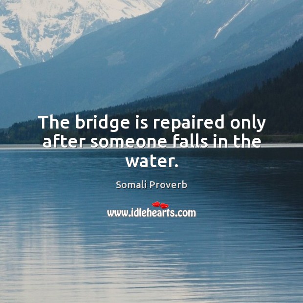 The bridge is repaired only after someone falls in the water. Somali Proverbs Image