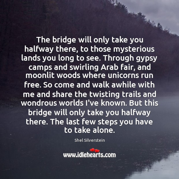The bridge will only take you halfway there, to those mysterious lands Shel Silverstein Picture Quote