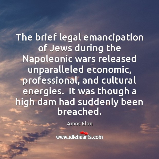The brief legal emancipation of Jews during the Napoleonic wars released unparalleled Amos Elon Picture Quote