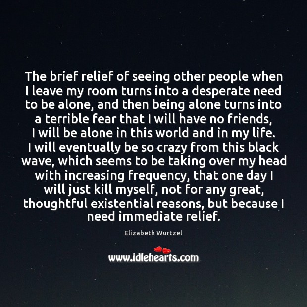 The brief relief of seeing other people when I leave my room Elizabeth Wurtzel Picture Quote