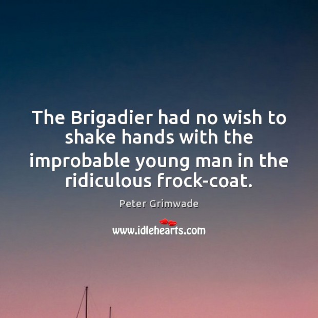 The Brigadier had no wish to shake hands with the improbable young Peter Grimwade Picture Quote