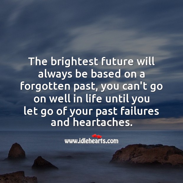 The brightest future will always be based on a forgotten past Let Go Quotes Image