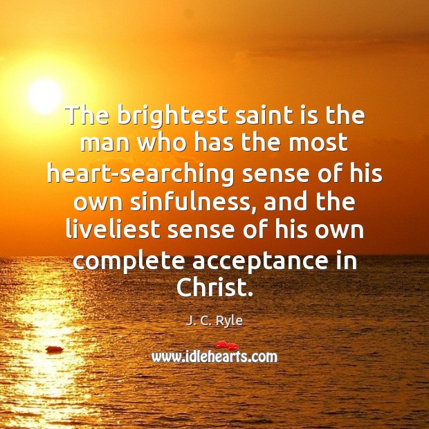 The brightest saint is the man who has the most heart-searching sense J. C. Ryle Picture Quote