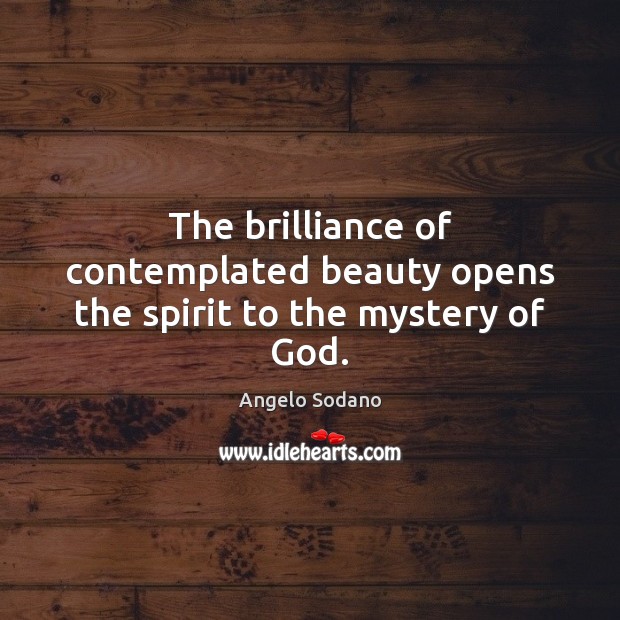 The brilliance of contemplated beauty opens the spirit to the mystery of God. Image