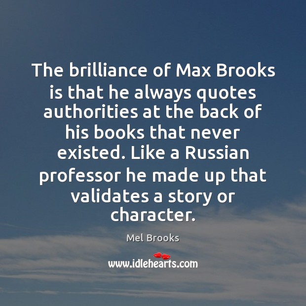 The brilliance of Max Brooks is that he always quotes authorities at Mel Brooks Picture Quote