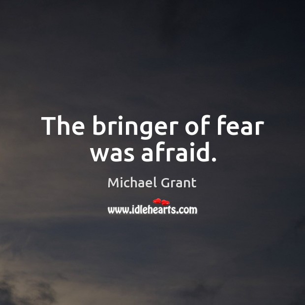 The bringer of fear was afraid. Michael Grant Picture Quote
