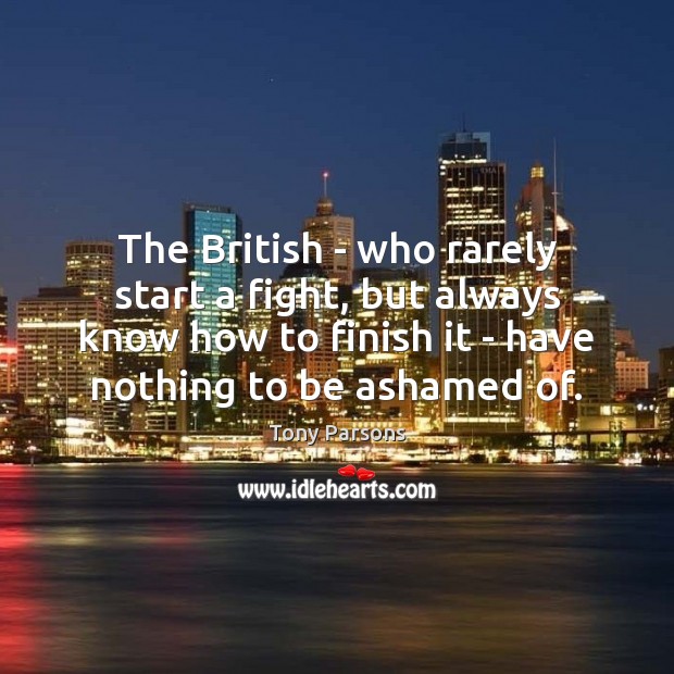 The British – who rarely start a fight, but always know how Tony Parsons Picture Quote