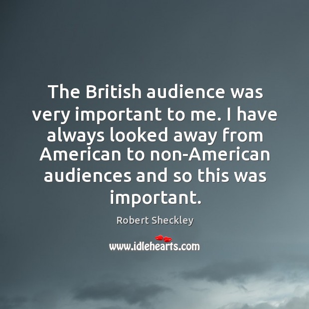 The British audience was very important to me. I have always looked Image