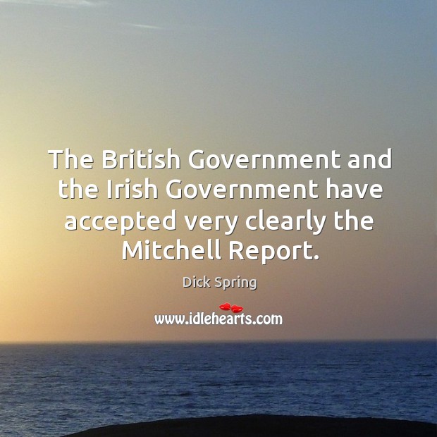 The british government and the irish government have accepted very clearly the mitchell report. Dick Spring Picture Quote