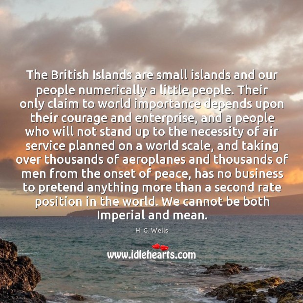 The British Islands are small islands and our people numerically a little H. G. Wells Picture Quote