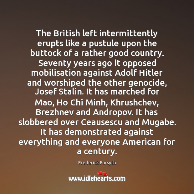 The British left intermittently erupts like a pustule upon the buttock of Frederick Forsyth Picture Quote