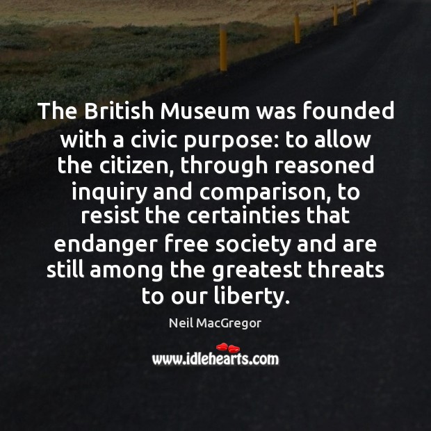 The British Museum was founded with a civic purpose: to allow the Comparison Quotes Image