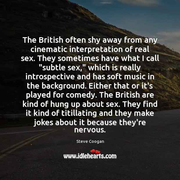 The British often shy away from any cinematic interpretation of real sex. Steve Coogan Picture Quote