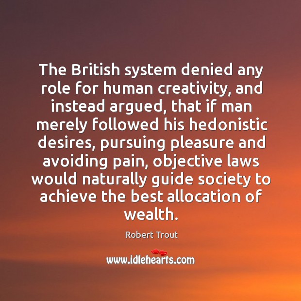 The british system denied any role for human creativity, and instead argued, that if man merely Image