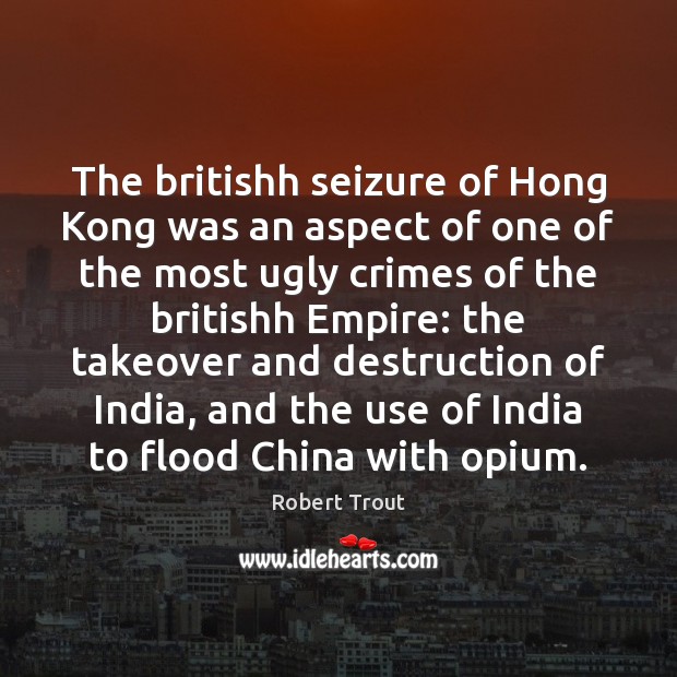 The britishh seizure of Hong Kong was an aspect of one of Robert Trout Picture Quote
