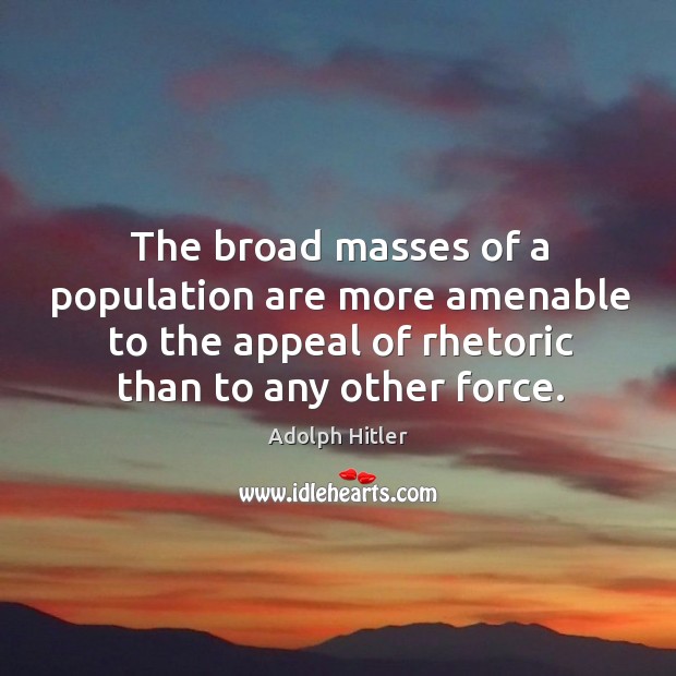 The broad masses of a population are more amenable to the appeal of rhetoric than to any other force. Image