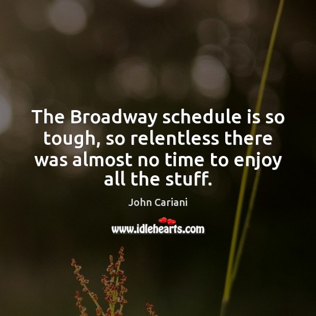 The Broadway schedule is so tough, so relentless there was almost no 
