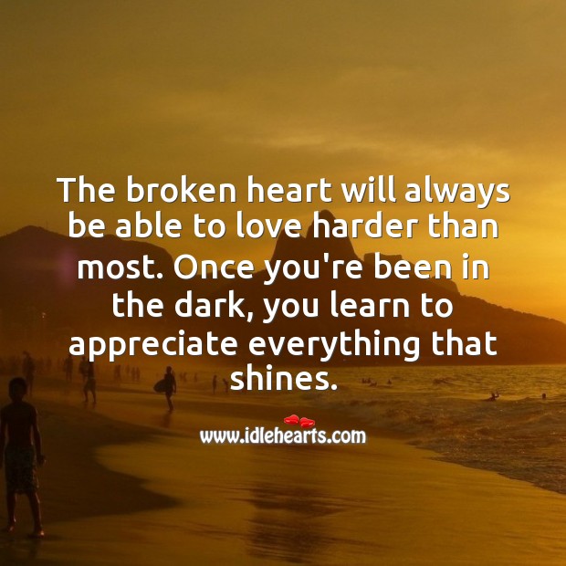 The broken heart will always be able to love harder than most. Sad Love Quotes Image