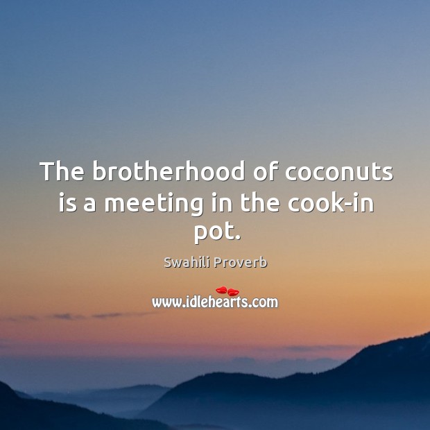 The brotherhood of coconuts is a meeting in the cook-in pot. Swahili Proverbs Image