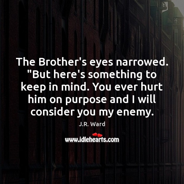 The Brother’s eyes narrowed. “But here’s something to keep in mind. You J.R. Ward Picture Quote