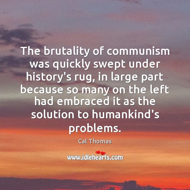 The brutality of communism was quickly swept under history’s rug, in large Image