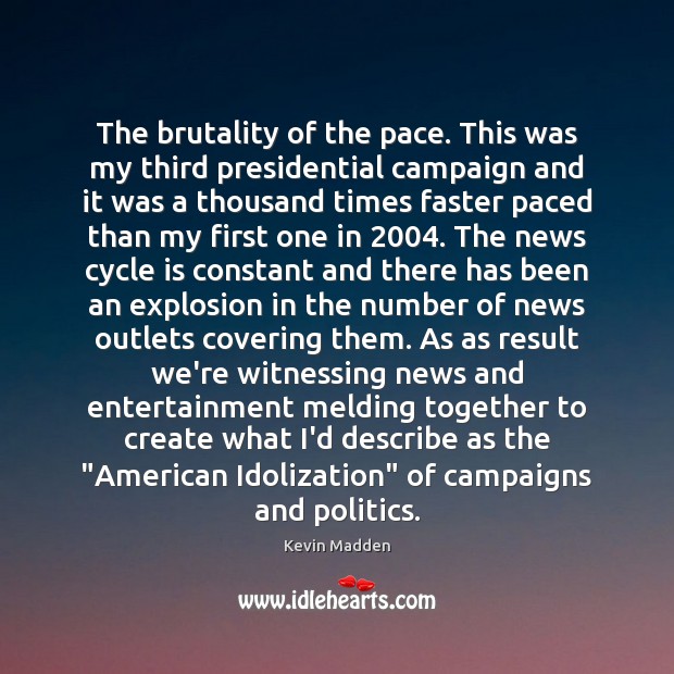 The brutality of the pace. This was my third presidential campaign and Politics Quotes Image