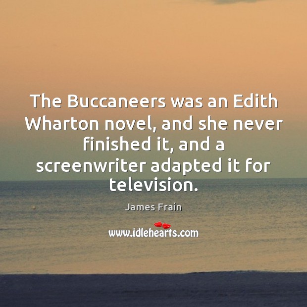 The Buccaneers was an Edith Wharton novel, and she never finished it, James Frain Picture Quote