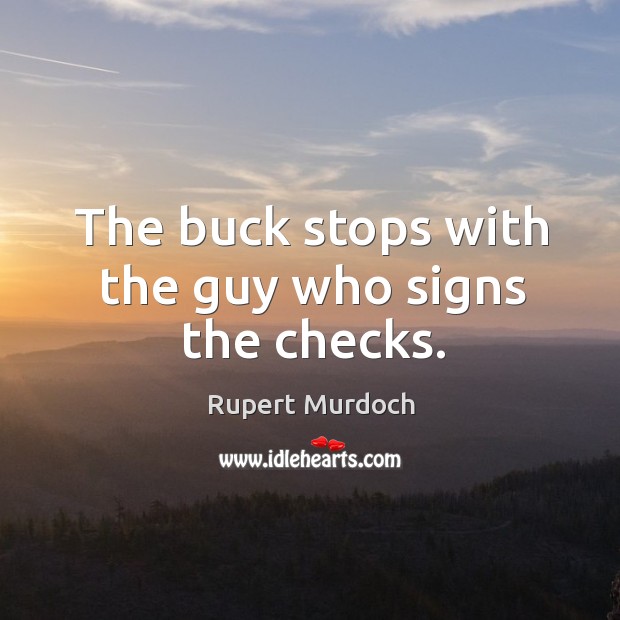 The buck stops with the guy who signs the checks. Image