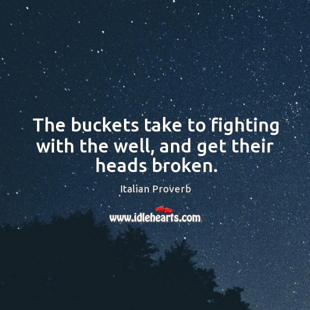 The buckets take to fighting with the well, and get their heads broken. Image