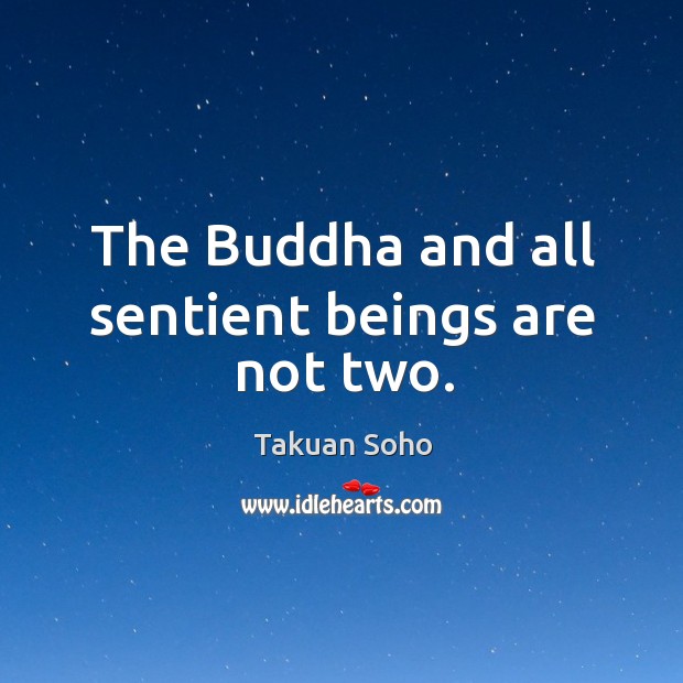 The Buddha and all sentient beings are not two. Takuan Soho Picture Quote