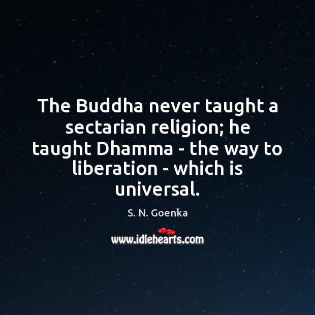 The Buddha never taught a sectarian religion; he taught Dhamma – the S. N. Goenka Picture Quote