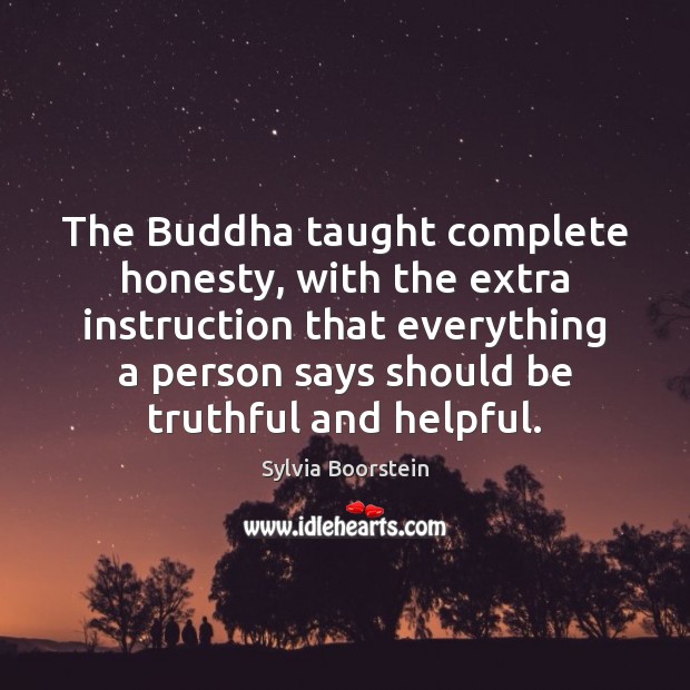 The Buddha taught complete honesty, with the extra instruction that everything a Sylvia Boorstein Picture Quote