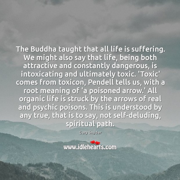 The Buddha taught that all life is suffering. We might also say Gary Snyder Picture Quote