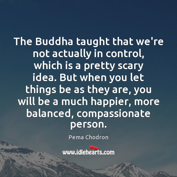 The Buddha taught that we’re not actually in control, which is a Image
