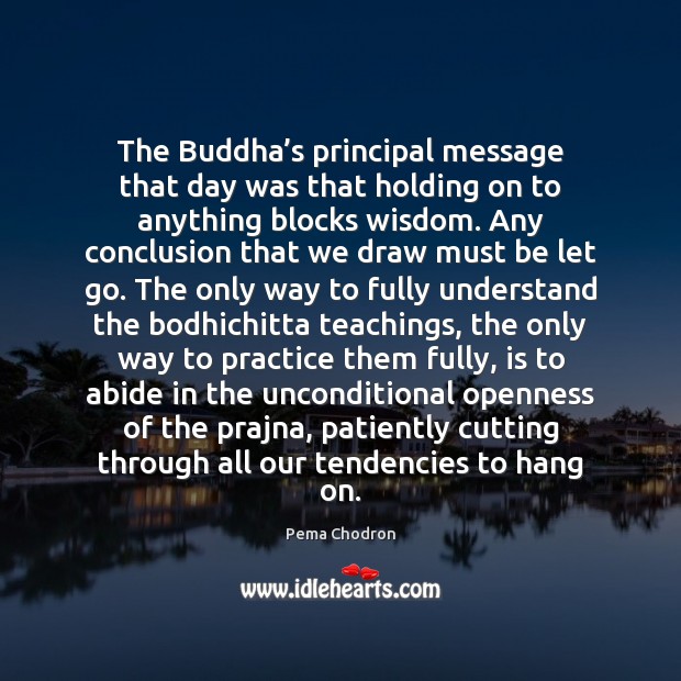 The Buddha’s principal message that day was that holding on to Pema Chodron Picture Quote