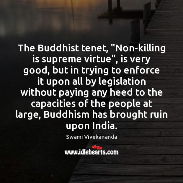 The Buddhist tenet, “Non-killing is supreme virtue”, is very good, but in Swami Vivekananda Picture Quote