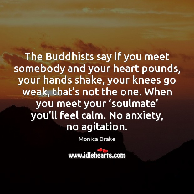 The Buddhists say if you meet somebody and your heart pounds, your Monica Drake Picture Quote