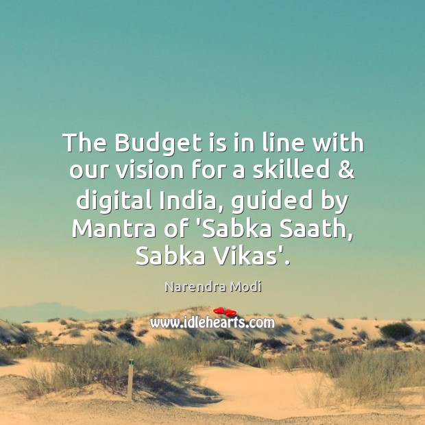 The Budget is in line with our vision for a skilled & digital Narendra Modi Picture Quote