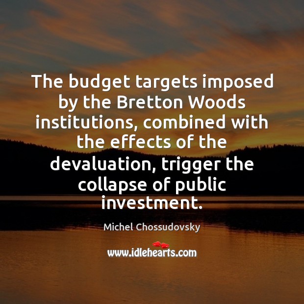 The budget targets imposed by the Bretton Woods institutions, combined with the Investment Quotes Image