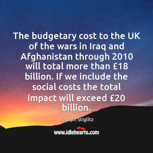 The budgetary cost to the UK of the wars in Iraq and Joseph Stiglitz Picture Quote
