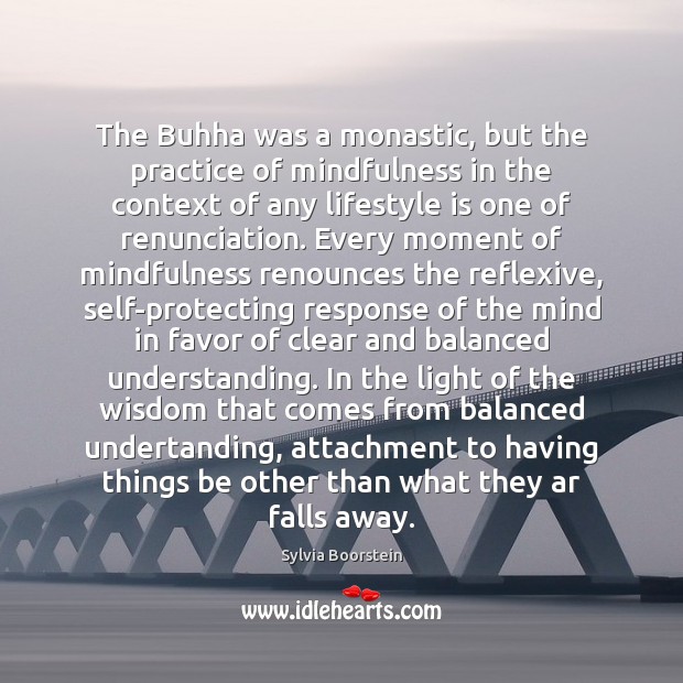The Buhha was a monastic, but the practice of mindfulness in the Sylvia Boorstein Picture Quote