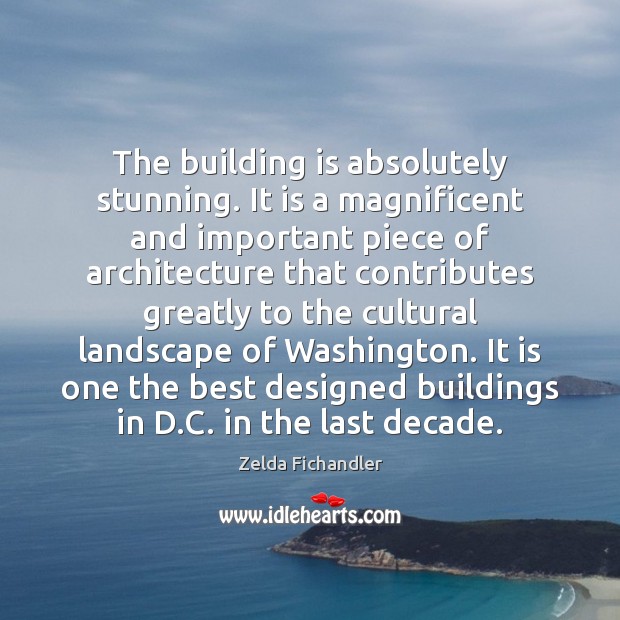 The building is absolutely stunning. It is a magnificent and important piece Zelda Fichandler Picture Quote