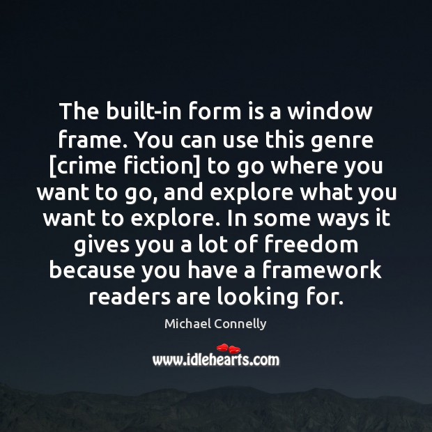 The built-in form is a window frame. You can use this genre [ Michael Connelly Picture Quote