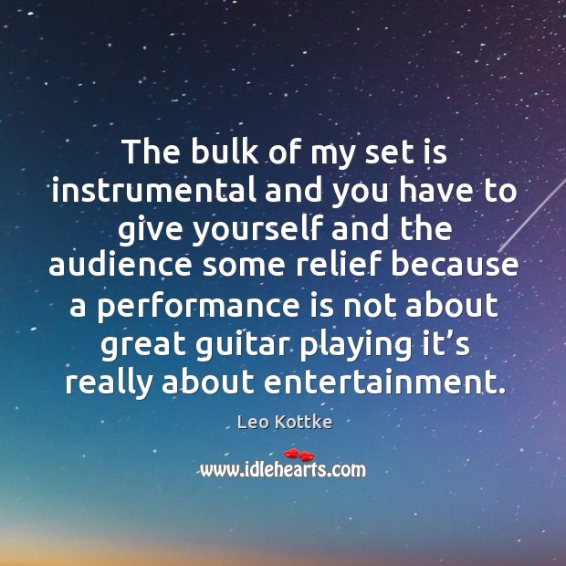 The bulk of my set is instrumental and you have to give yourself and the audience Leo Kottke Picture Quote