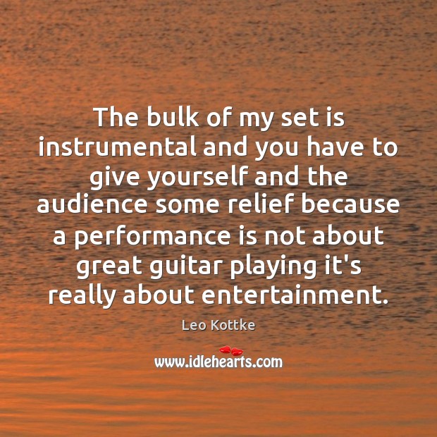 The bulk of my set is instrumental and you have to give Leo Kottke Picture Quote