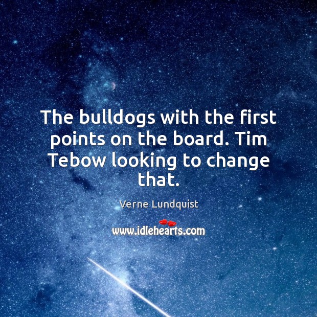 The bulldogs with the first points on the board. Tim Tebow looking to change that. Verne Lundquist Picture Quote