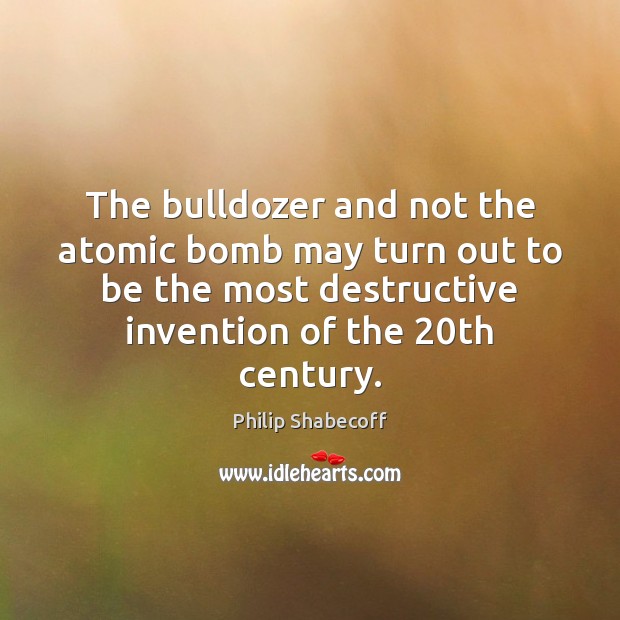 The bulldozer and not the atomic bomb may turn out to be Image